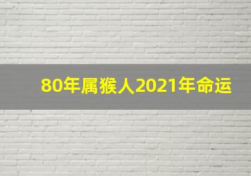 80年属猴人2021年命运