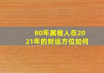 80年属猴人在2021年的财运方位如何