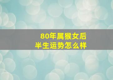 80年属猴女后半生运势怎么样