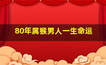 80年属猴男人一生命运