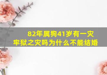 82年属狗41岁有一灾牢狱之灾吗为什么不能结婚