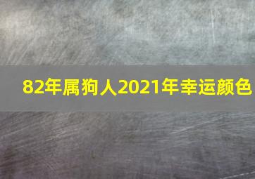 82年属狗人2021年幸运颜色