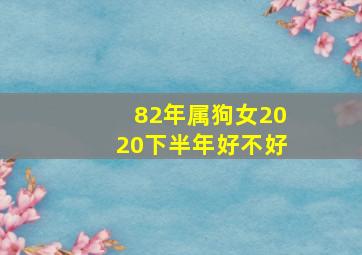 82年属狗女2020下半年好不好