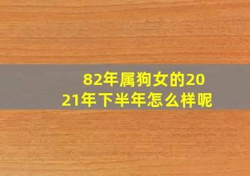 82年属狗女的2021年下半年怎么样呢