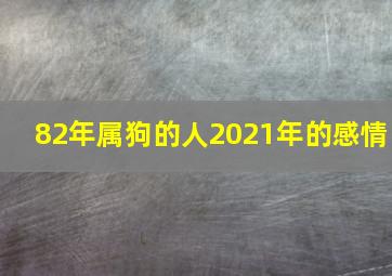 82年属狗的人2021年的感情