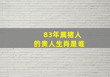 83年属猪人的贵人生肖是谁