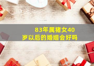 83年属猪女40岁以后的婚姻会好吗