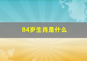 84岁生肖是什么