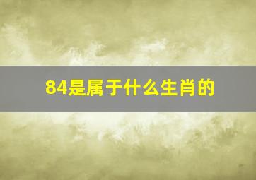 84是属于什么生肖的