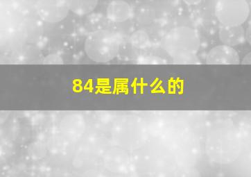 84是属什么的