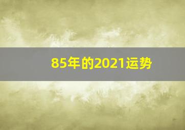 85年的2021运势