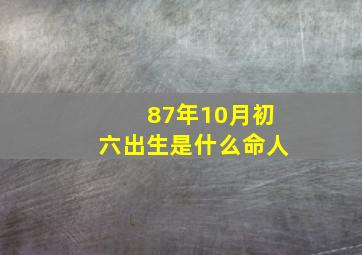 87年10月初六出生是什么命人