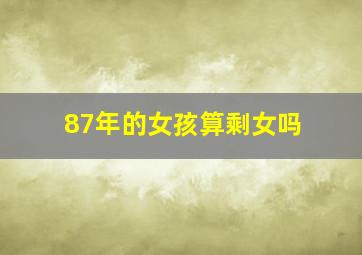 87年的女孩算剩女吗