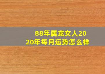 88年属龙女人2020年每月运势怎么样