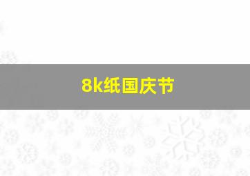 8k纸国庆节