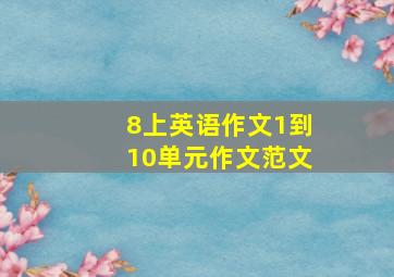 8上英语作文1到10单元作文范文