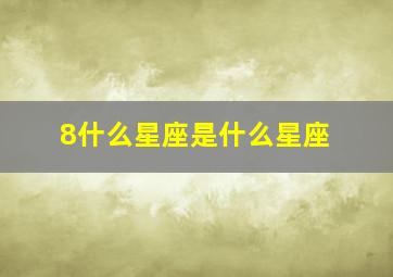 8什么星座是什么星座