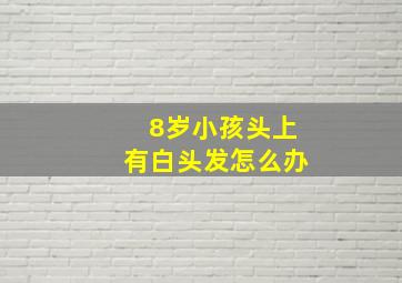 8岁小孩头上有白头发怎么办