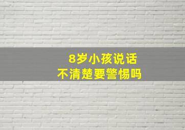 8岁小孩说话不清楚要警惕吗