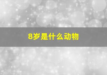 8岁是什么动物