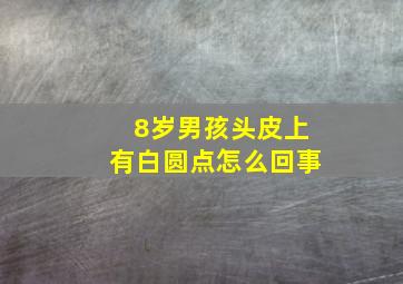 8岁男孩头皮上有白圆点怎么回事