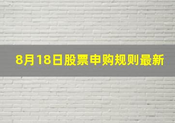 8月18日股票申购规则最新