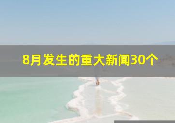 8月发生的重大新闻30个