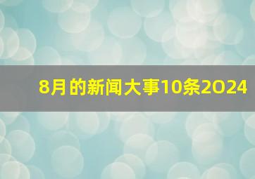 8月的新闻大事10条2O24