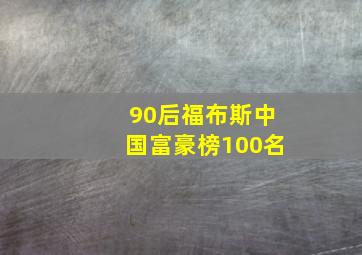 90后福布斯中国富豪榜100名