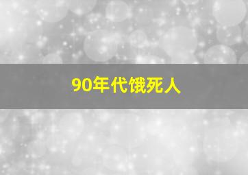 90年代饿死人