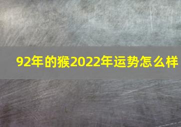 92年的猴2022年运势怎么样