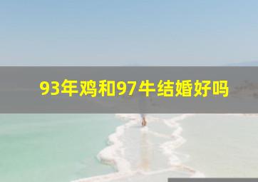 93年鸡和97牛结婚好吗