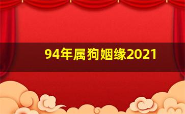 94年属狗姻缘2021