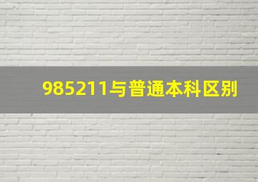 985211与普通本科区别