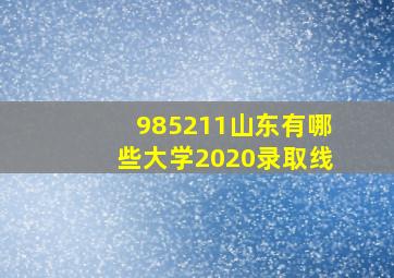 985211山东有哪些大学2020录取线