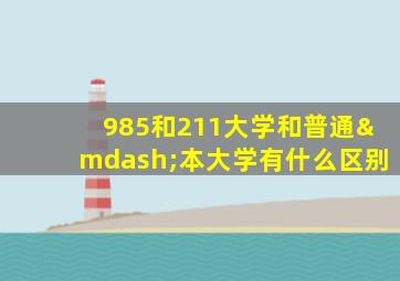 985和211大学和普通—本大学有什么区别