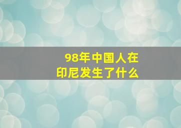 98年中国人在印尼发生了什么