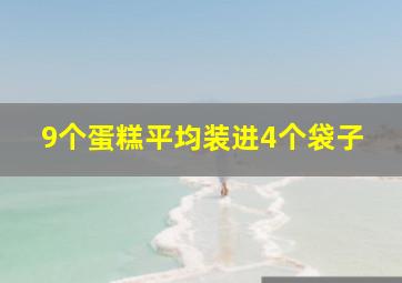 9个蛋糕平均装进4个袋子