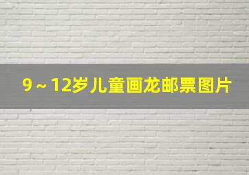 9～12岁儿童画龙邮票图片