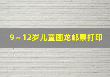 9～12岁儿童画龙邮票打印