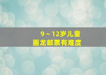 9～12岁儿童画龙邮票有难度