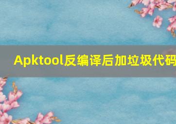 Apktool反编译后加垃圾代码