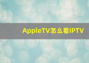 AppleTV怎么看IPTV