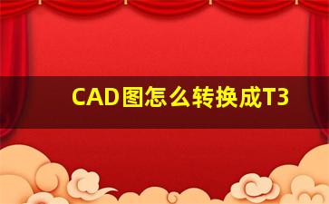 CAD图怎么转换成T3