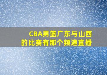 CBA男篮广东与山西的比赛有那个频道直播