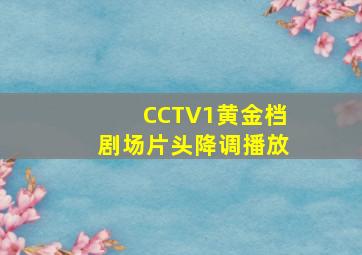 CCTV1黄金档剧场片头降调播放