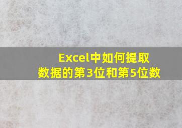 Excel中如何提取数据的第3位和第5位数