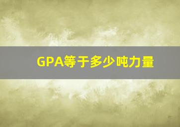 GPA等于多少吨力量