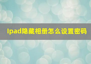 Ipad隐藏相册怎么设置密码