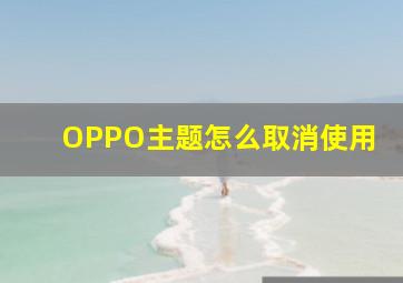 OPPO主题怎么取消使用